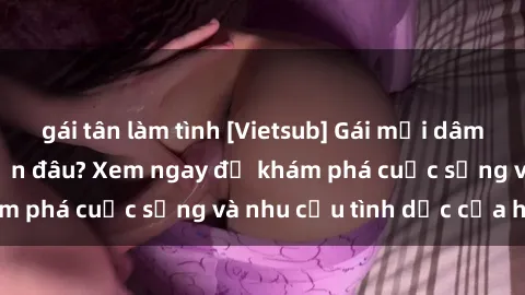 gái tân làm tình [Vietsub] Gái mại dâm châu Á hấp dẫn đến đâu? Xem ngay để khám phá cuộc sống và nhu cầu tình dục của họ!